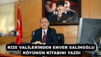 RİZE VALİLERİNDEN ENVER SALİHOĞLU KÖYÜNÜN KİTABINI YAZDI