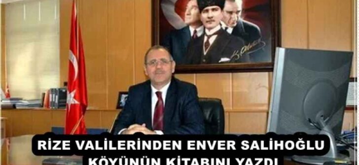 RİZE VALİLERİNDEN ENVER SALİHOĞLU KÖYÜNÜN KİTABINI YAZDI