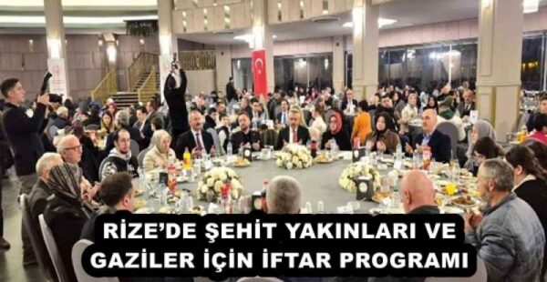 RİZE’DE ŞEHİT YAKINLARI VE GAZİLER İÇİN İFTAR PROGRAMI