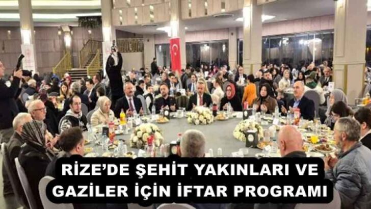 RİZE’DE ŞEHİT YAKINLARI VE GAZİLER İÇİN İFTAR PROGRAMI