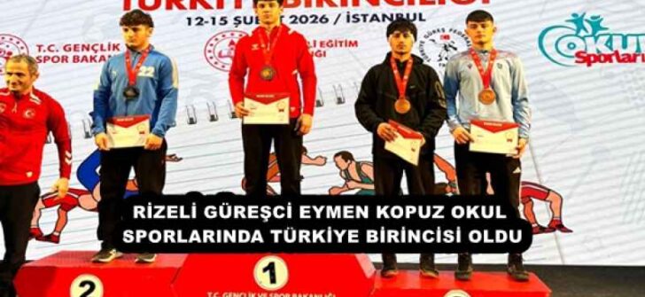 RİZELİ GÜREŞCİ EYMEN KOPUZ OKUL SPORLARINDA TÜRKİYE BİRİNCİSİ OLDU