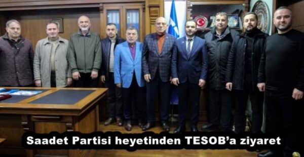 Saadet Partisi heyetinden TESOB’a ziyaret