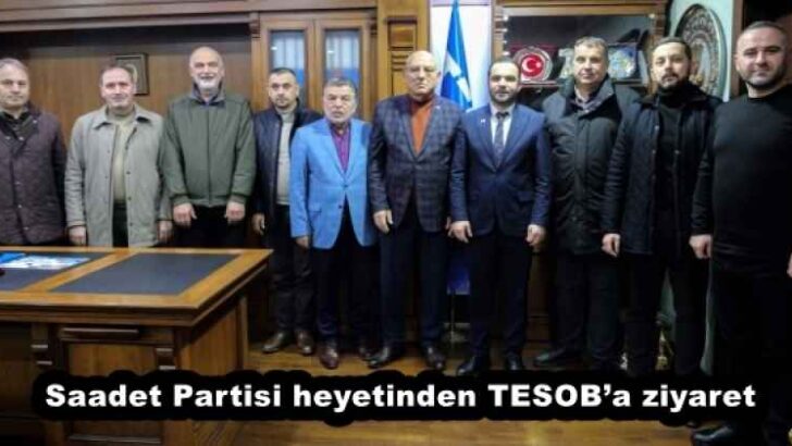 Saadet Partisi heyetinden TESOB’a ziyaret