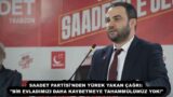 SAADET PARTİSİ’NDEN YÜREK YAKAN ÇAĞRI: “BİR EVLADIMIZI DAHA KAYBETMEYE TAHAMMÜLÜMÜZ YOK!”