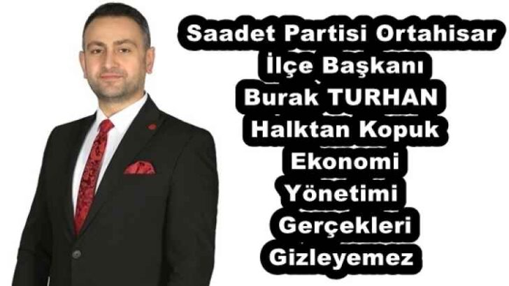 Saadet Partisi Ortahisar İlçe Başkanı Burak TURHAN Halktan Kopuk Ekonomi Yönetimi Gerçekleri Gizleyemez