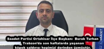 Saadet Partisi Ortahisar İlçe Başkanı Burak Turhan Trabzon’da son haftalarda yaşanan köpek saldırısı hepimizi derinden üzmüştür.