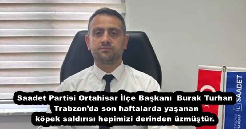 Saadet Partisi Ortahisar İlçe Başkanı  Burak Turhan Trabzon’da son haftalarda yaşanan köpek saldırısı hepimizi derinden üzmüştür.