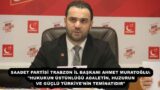 SAADET PARTİSİ TRABZON İL BAŞKANI AHMET MURATOĞLU: “HUKUKUN ÜSTÜNLÜĞÜ ADALETİN, HUZURUN VE GÜÇLÜ TÜRKİYE’NİN TEMİNATIDIR”