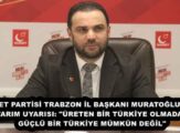 SAADET PARTİSİ TRABZON İL BAŞKANI MURATOĞLU’NDAN TARIM UYARISI: “ÜRETEN BİR TÜRKİYE OLMADAN GÜÇLÜ BİR TÜRKİYE MÜMKÜN DEĞİL”
