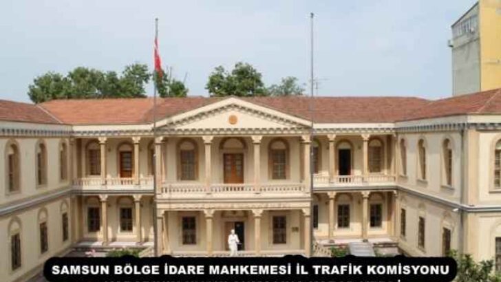 SAMSUN BÖLGE İDARE MAHKEMESİ İL TRAFİK KOMİSYONU KARARININ UYGULANMASINA KARAR VERDİ