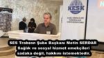 SES Trabzon Şube Başkanı Metin SERDAR Sağlık ve sosyal hizmet emekçileri sadaka değil, hakkını istemektedir.