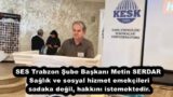 SES Trabzon Şube Başkanı Metin SERDAR Sağlık ve sosyal hizmet emekçileri sadaka değil, hakkını istemektedir.