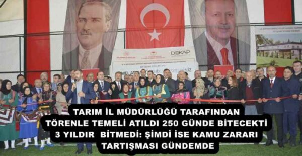 TARIM İL MÜDÜRLÜĞÜ TARAFINDAN TÖRENLE TEMELİ ATILDI 250 GÜNDE BİTECEKTİ 3 YILDIR BİTMEDİ: ŞİMDİ İSE KAMU ZARARI TARTIŞMASI GÜNDEMDE