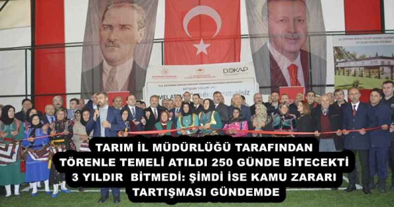 TARIM İL MÜDÜRLÜĞÜ TARAFINDAN  TÖRENLE TEMELİ ATILDI 250 GÜNDE BİTECEKTİ  3 YILDIR  BİTMEDİ: ŞİMDİ İSE KAMU ZARARI  TARTIŞMASI GÜNDEMDE
