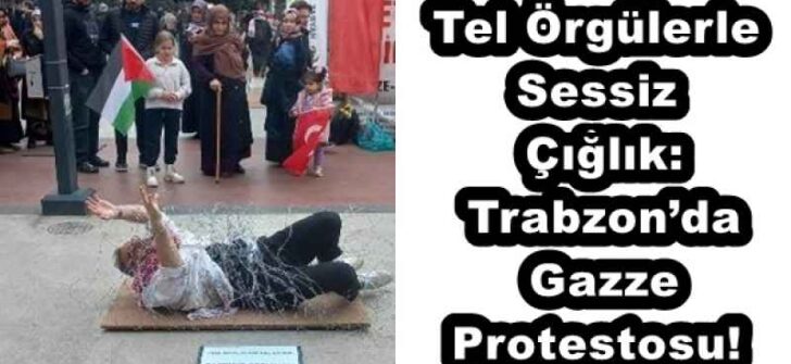 Tel Örgülerle Sessiz Çığlık: Trabzon’da Gazze Protestosu!