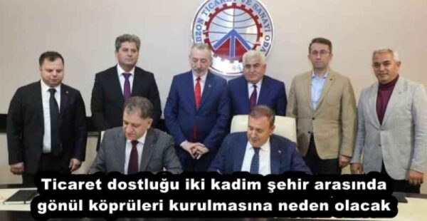 Ticaret dostluğu iki kadim şehir arasında gönül köprüleri kurulmasına neden olacak 