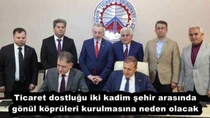 Ticaret dostluğu iki kadim şehir arasında gönül köprüleri kurulmasına neden olacak 