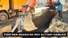 TİSKİ’DEN MAÇKA’DA DEV ALTYAPI HAMLESİ