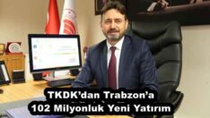 TKDK’dan Trabzon’a 102 Milyonluk Yeni Yatırım
