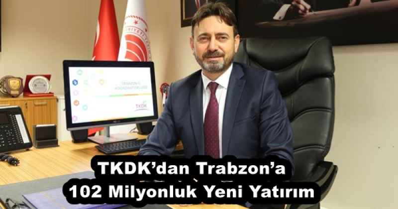 TKDK’dan Trabzon’a 102 Milyonluk Yeni Yatırım