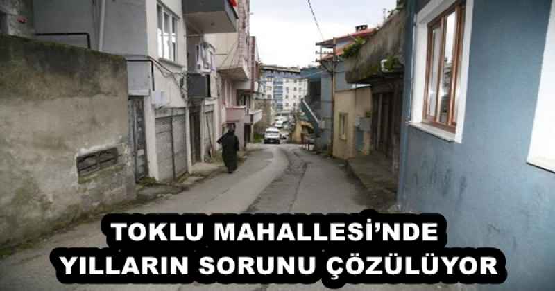 toklu_mahallesinde_yillarin_sorunu_cozuluyor_h57112_88f4d TOKLU MAHALLESİ’NDE YILLARIN SORUNU ÇÖZÜLÜYOR