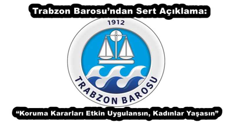 Trabzon Barosu’ndan Sert Açıklama: “Koruma Kararları Etkin Uygulansın, Kadınlar Yaşasın”