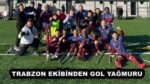 TRABZON EKİBİNDEN GOL YAĞMURU