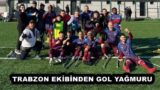 TRABZON EKİBİNDEN GOL YAĞMURU