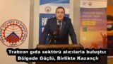 Trabzon gıda sektörü alıcılarla buluştu: Bölgede Güçlü, Birlikte Kazançlı