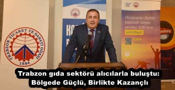 Trabzon gıda sektörü alıcılarla buluştu: Bölgede Güçlü, Birlikte Kazançlı