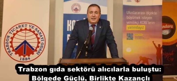Trabzon gıda sektörü alıcılarla buluştu: Bölgede Güçlü, Birlikte Kazançlı