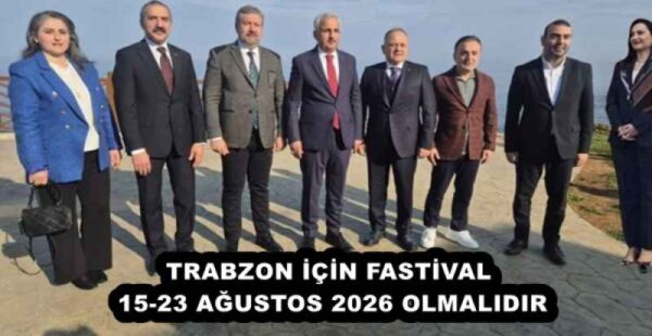 TRABZON İÇİN FASTİVAL 15-23 AĞUSTOS 2026 OLMALIDIR