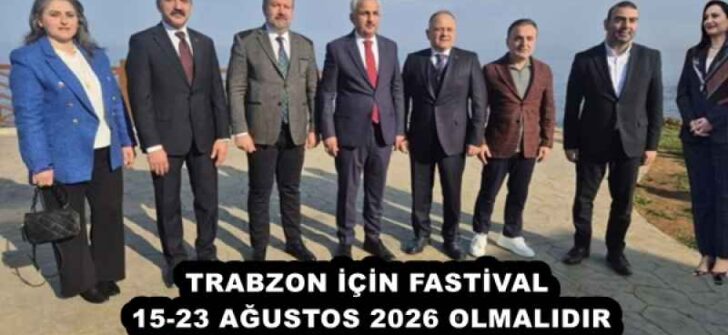 TRABZON İÇİN FASTİVAL 15-23 AĞUSTOS 2026 OLMALIDIR