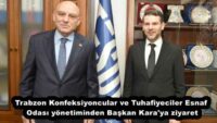 Trabzon Konfeksiyoncular ve Tuhafiyeciler Esnaf Odası yönetiminden Başkan Kara’ya ziyaret