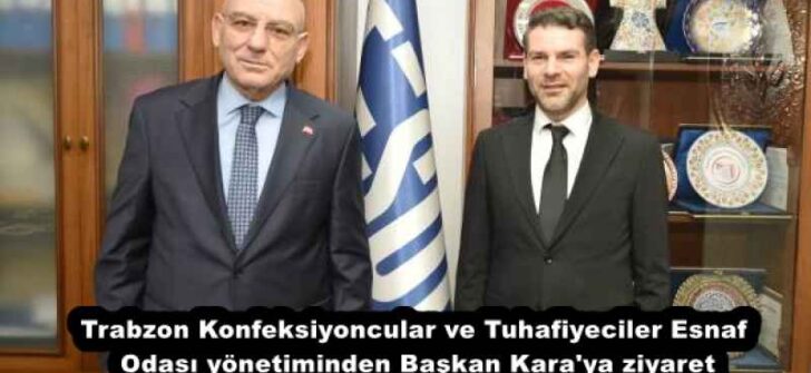 Trabzon Konfeksiyoncular ve Tuhafiyeciler Esnaf Odası yönetiminden Başkan Kara’ya ziyaret
