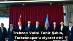 Trabzon Valisi Tahir Şahin, Trabzonspor’u ziyaret etti