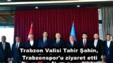 Trabzon Valisi Tahir Şahin, Trabzonspor’u ziyaret etti
