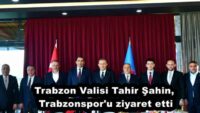 Trabzon Valisi Tahir Şahin, Trabzonspor’u ziyaret etti