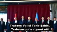 Trabzon Valisi Tahir Şahin, Trabzonspor’u ziyaret etti