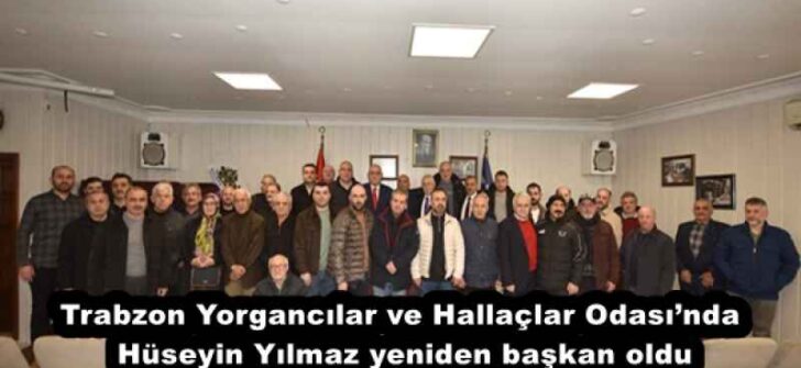 Trabzon Yorgancılar ve Hallaçlar Odası’nda Hüseyin Yılmaz yeniden başkan oldu