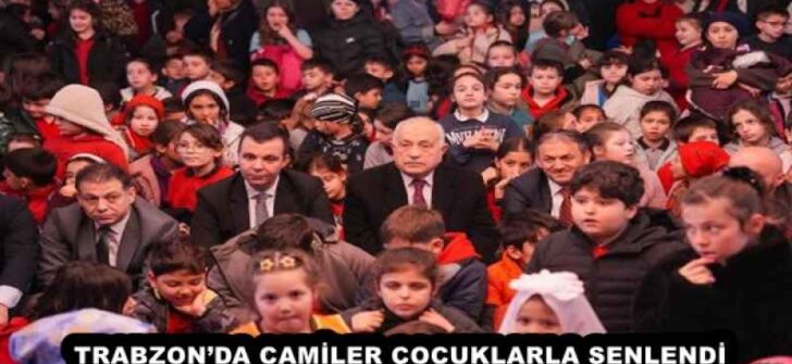TRABZON’DA CAMİLER ÇOCUKLARLA ŞENLENDİ 
