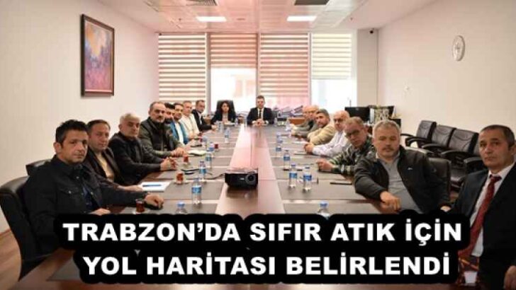 TRABZON’DA SIFIR ATIK İÇİN YOL HARİTASI BELİRLENDİ