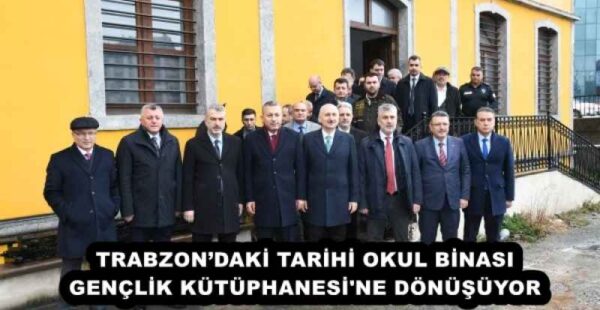 TRABZON’DAKİ TARİHİ OKUL BİNASI GENÇLİK KÜTÜPHANESİ’NE DÖNÜŞÜYOR