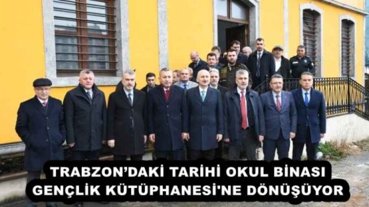 TRABZON’DAKİ TARİHİ OKUL BİNASI GENÇLİK KÜTÜPHANESİ’NE DÖNÜŞÜYOR