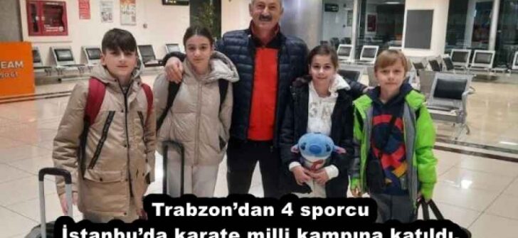 Trabzon’dan 4 sporcu İstanbu’da karate milli kampına katıldı.