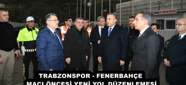 TRABZONSPOR – FENERBAHÇE MAÇI ÖNCESİ YENİ YOL DÜZENLEMESİ