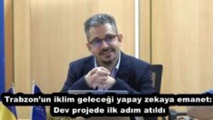 Trabzon’un iklim geleceği yapay zekaya emanet: Dev projede ilk adım atıldı