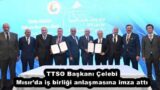TTSO Başkanı Çelebi Mısır’da iş birliği anlaşmasına imza attı