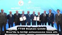 TTSO Başkanı Çelebi Mısır’da iş birliği anlaşmasına imza attı