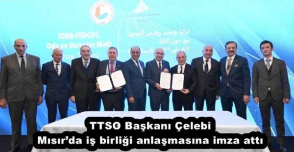 TTSO Başkanı Çelebi Mısır’da iş birliği anlaşmasına imza attı